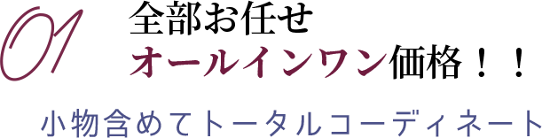 01 全部お任せオールインワン価格！！ 小物含めてトータルコーディネート