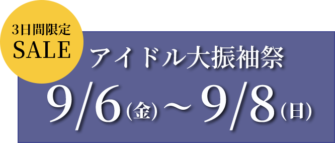 3日間限定SALE　アイドル大振袖祭　8/2（金）～8/4（日）
